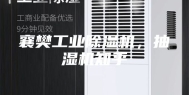 襄樊工业除湿机，抽湿机知乎