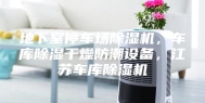 地下室停车场除湿机，车库除湿干燥防潮设备，江苏车库除湿机