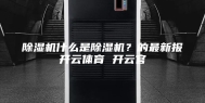 除湿机什么是除湿机？的最新报开云体育 开云官