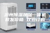 沧州除湿加湿一体机批发价格 欢迎订购