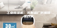 工业除湿机：乳制品厂防潮除湿方案