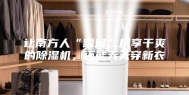 让南方人“瞬间”尽享干爽的除湿机，还能天天穿新衣