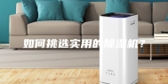 如何挑选实用的除湿机？
