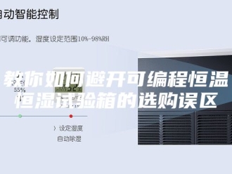常见问题教你如何避开可编程恒温恒湿试验箱的选购误区
