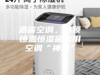 常见问题酒窖空调，吊顶恒温恒湿窖藏用空调“神器”