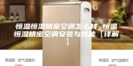 恒温恒湿精密空调怎么样 恒温恒湿精密空调安装与性能【详解】