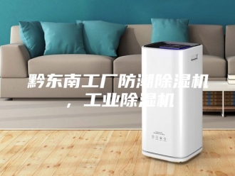 企业新闻黔东南工厂防潮除湿机，工业除湿机