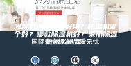 除湿机哪个品牌好用？除湿机哪个好？哪款除湿机好？家用除湿机怎么选择？