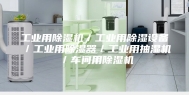 工业用除湿机／工业用除湿设备／工业用除湿器／工业用抽湿机／车间用除湿机