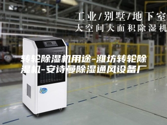 企业新闻转轮除湿机用途-潍坊转轮除湿机-安诗曼除湿通风设备厂