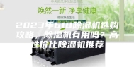 2023年618除湿机选购攻略，除湿机有用吗？高性价比除湿机推荐