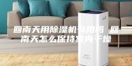 回南天用除湿机有用吗 回南天怎么保持室内干燥