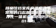 档案馆档案库房湿度调节常用的几款加湿除湿消毒净化一体机介绍2023-01-06