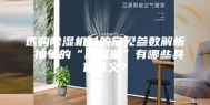 选购除湿机时的常见参数解析 抽象的“除湿量”有哪些具体含义？