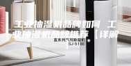 工业抽湿机品牌如何 工业抽湿机品牌推荐【详解】