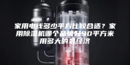 家用电线多少平方比较合适？家用除湿机哪个品牌好90平方米用多大的最经济