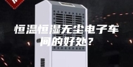 恒温恒湿无尘电子车间的好处？