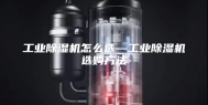 工业除湿机怎么选—工业除湿机选购方法