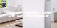 原创除湿机 工业除湿机 东莞除湿机 东莞工业除湿机的参数