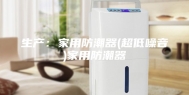 生产：家用防潮器(超低噪音)家用防潮器