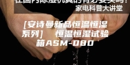 [安诗曼新品恒温恒湿系列]  恒温恒湿试验箱ASM-080