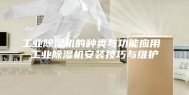 工业除湿机的种类与功能应用 工业除湿机安装技巧与维护