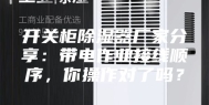 开关柜除湿器厂家分享：带电作业接线顺序，你操作对了吗？