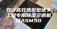 双冷高效热泵型地下工程专用除湿空调机组ASM50
