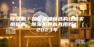 除湿机／抽湿器推荐选购攻略实用指南，除湿机真的有用吗？（2023年