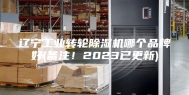 辽宁工业转轮除湿机哪个品牌好(备注！2023已更新)