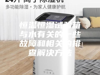 常见问题恒温恒湿试验箱与水有关的一些故障和相关的排查解决方法