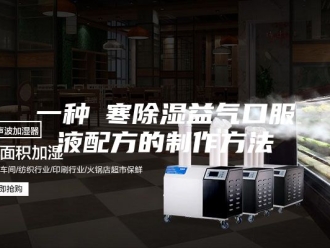 知识百科一种袪寒除湿益气口服液配方的制作方法