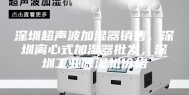 深圳超声波加湿器销售，深圳离心式加湿器批发，深圳工业除湿机价格