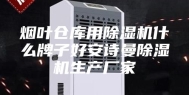 烟叶仓库用除湿机什么牌子好安诗曼除湿机生产厂家