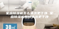 家庭除湿机怎么清洗更干净 家庭除湿机如何清洗更干净