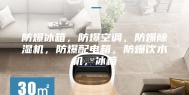 防爆冰箱，防爆空调，防爆除湿机，防爆配电箱，防爆饮水机，冰箱