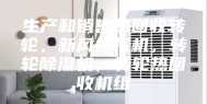 生产和销售热回收转轮，新风换气机，转轮除湿机，转轮热回收机组