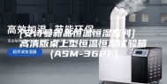 [安诗曼新品恒温恒湿系列]  高清版桌上型恒温恒湿试验箱(ASM-36PF)
