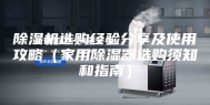 除湿机选购经验分享及使用攻略（家用除湿器选购须知和指南）