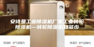 安诗曼工业除湿机厂家工业转轮除湿机—转轮除湿机知多少