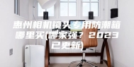 惠州相机镜头专用防潮箱哪里买(哪家强？2023已更新)
