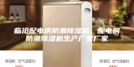 临沧配电房防潮除湿机，配电房防潮除湿机生产厂家厂家