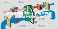 家用室内除湿机—家用室内除湿机维护保养方法