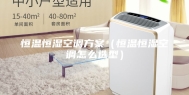 恒温恒湿空调方案（恒温恒湿空调怎么选型）