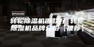 转轮除湿机哪款好 转轮除湿机品牌介绍【推荐】