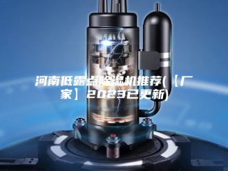 行业新闻河南低露点除湿机推荐(【厂家】2023已更新)