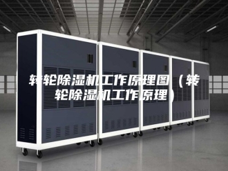 企业新闻转轮除湿机工作原理图（转轮除湿机工作原理）