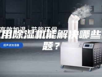 行业新闻家用除湿机能解决哪些问题？