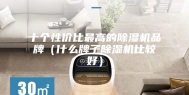 十个性价比最高的除湿机品牌（什么牌子除湿机比较好）