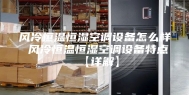 风冷恒温恒湿空调设备怎么样 风冷恒温恒湿空调设备特点【详解】